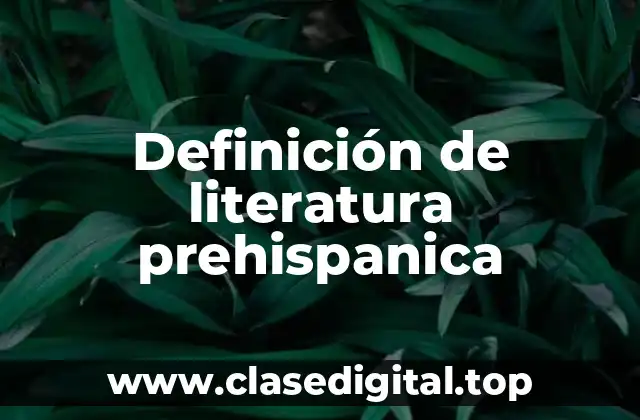 Definición técnica de literatura prehispanica