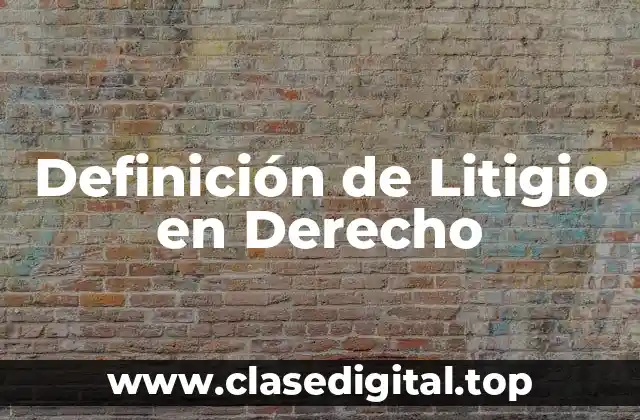 Definición de Litigio en Derecho