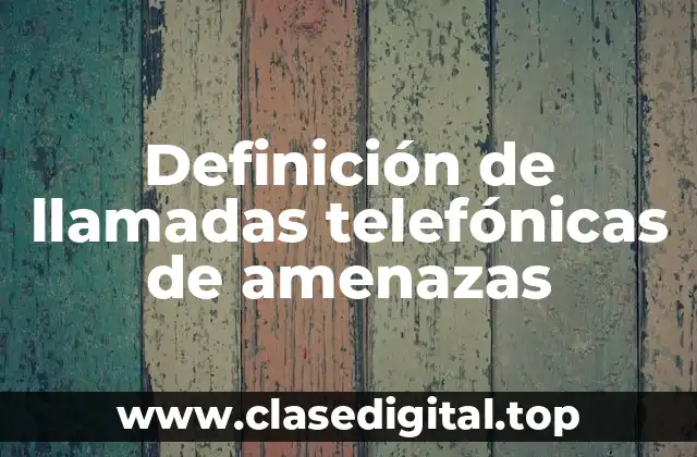 Definición de llamadas telefónicas de amenazas