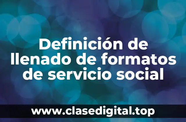 Definición de llenado de formatos de servicio social