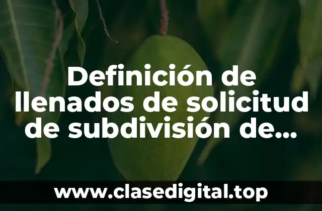 Definición de llenados de solicitud de subdivisión de desarrollo urbano