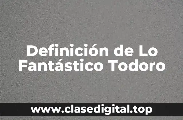 Definición técnica de Lo Fantástico Todoro