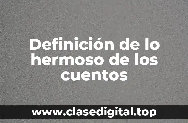 Definición técnica de lo hermoso de los cuentos