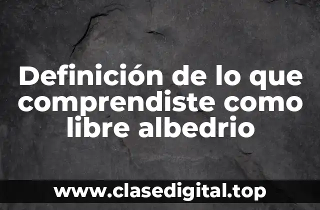 Definición de lo que comprendiste como libre albedrio