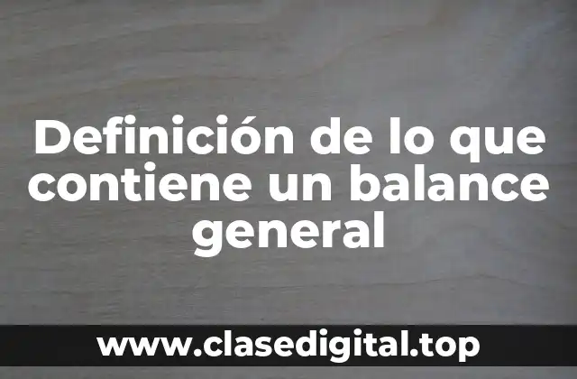 Definición de lo que contiene un balance general