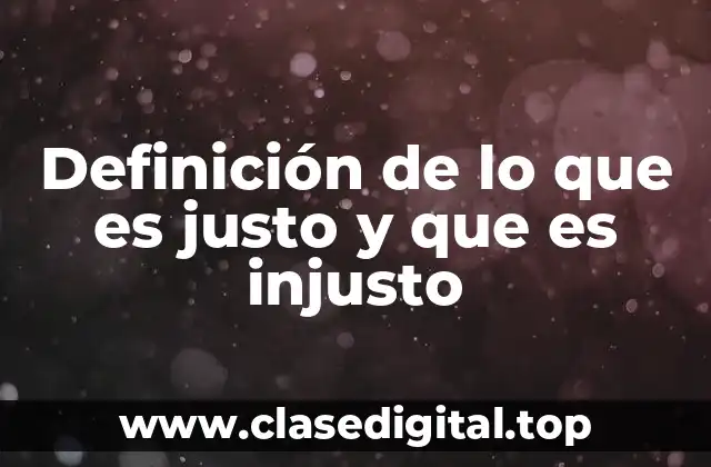 Definición de lo que es justo y que es injusto