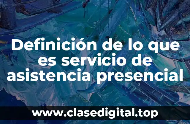 Definición de lo que es servicio de asistencia presencial