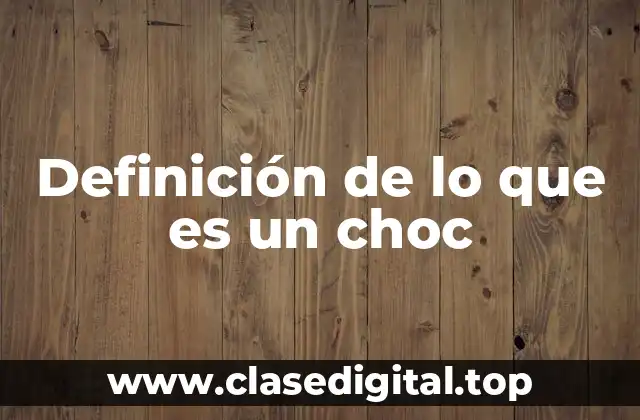 Definición de lo que es un choc