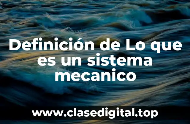 Definición de Lo que es un sistema mecanico