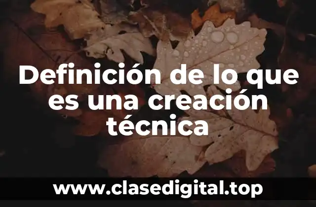 Definición de lo que es una creación técnica