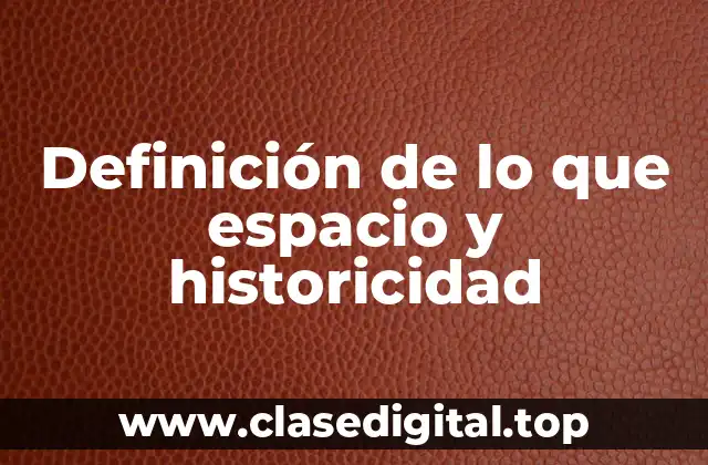 Definición de lo que espacio y historicidad