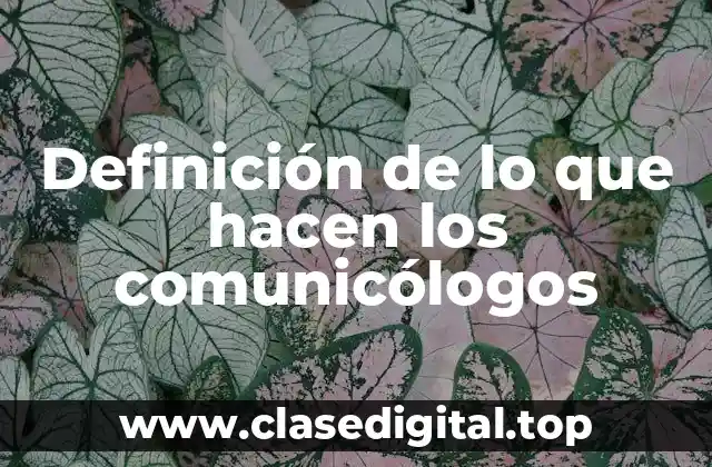 Definición de lo que hacen los comunicólogos