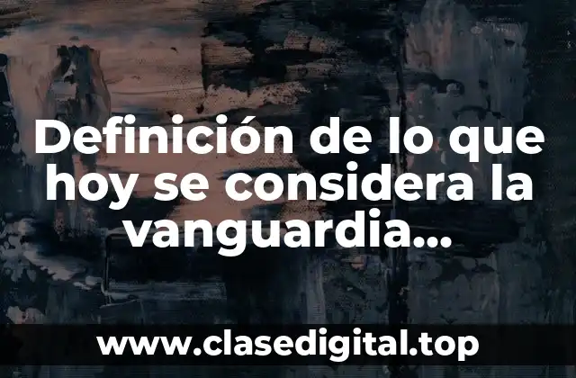 Definición de lo que hoy se considera la vanguardia tecnológica