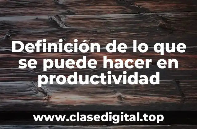 Definición de lo que se puede hacer en productividad