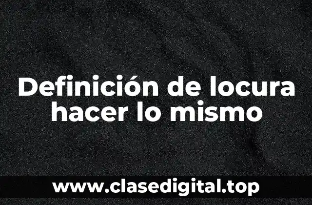 Definición de locura hacer lo mismo