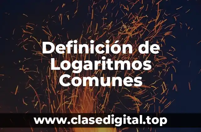 Definición de Logaritmos Comunes