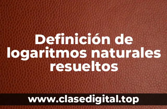 Definición de logaritmos naturales resueltos