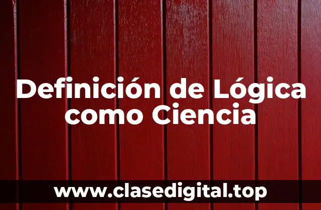 Definición de Lógica como Ciencia