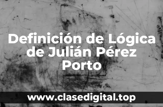 Definición de Lógica de Julián Pérez Porto