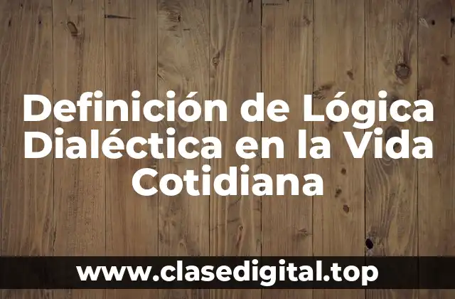 Definición de Lógica Dialéctica en la Vida Cotidiana
