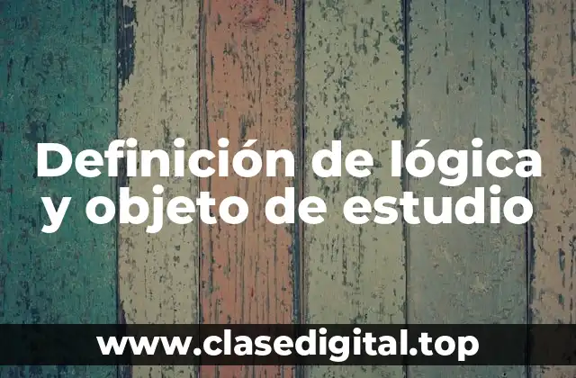 Definición de lógica y objeto de estudio