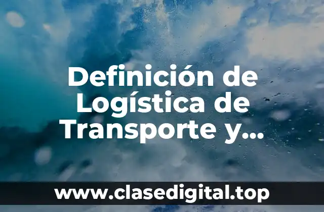 Definición de Logística de Transporte y Distribución