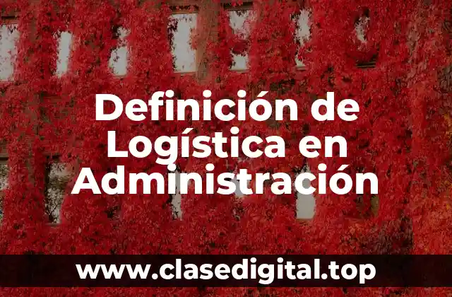 Definición de Logística en Administración