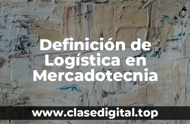 Definición de Logística en Mercadotecnia