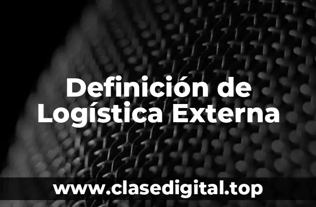 Definición de Logística Externa