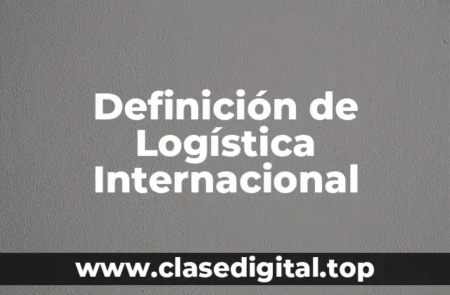 Definición de Logística Internacional