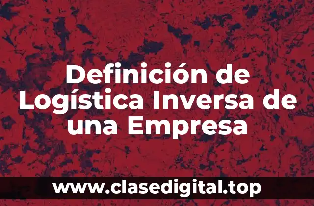 Definición de Logística Inversa de una Empresa
