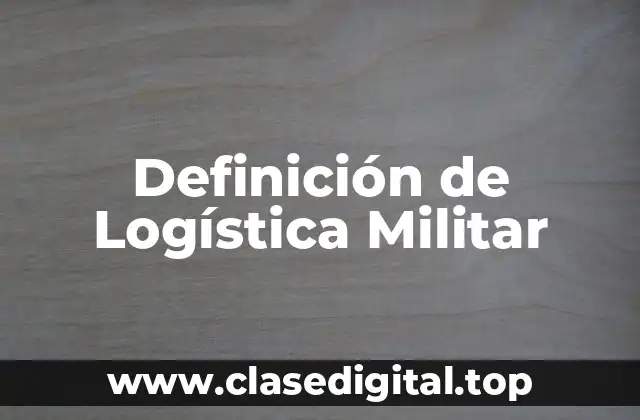 Definición de Logística Militar
