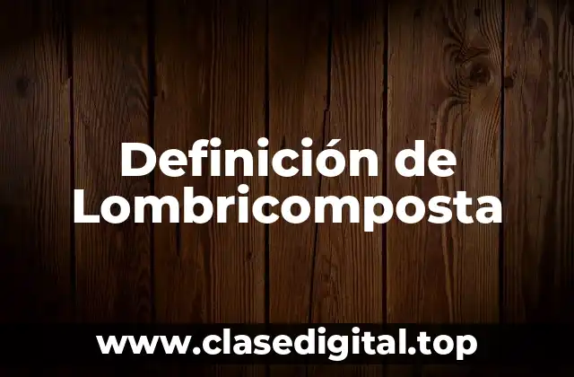 Definición de Lombricomposta