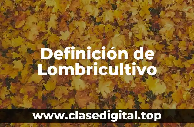 Definición de Lombricultivo