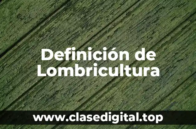 Definición de Lombricultura