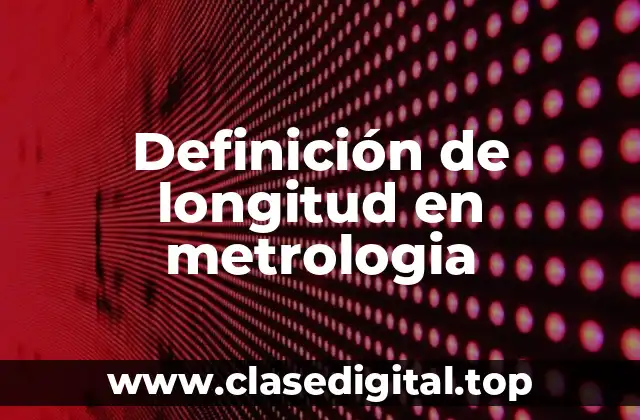Definición de longitud en metrologia