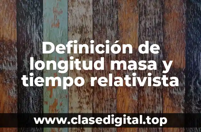 Definición de longitud masa y tiempo relativista