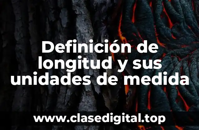 Definición de longitud y sus unidades de medida