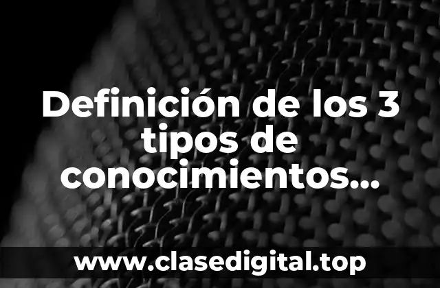 Definición de los 3 tipos de conocimientos declarativos