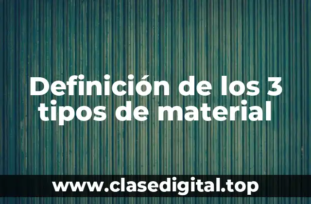 Definición de los 3 tipos de material