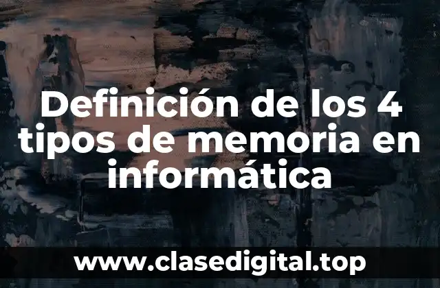 Definición de los 4 tipos de memoria en informática