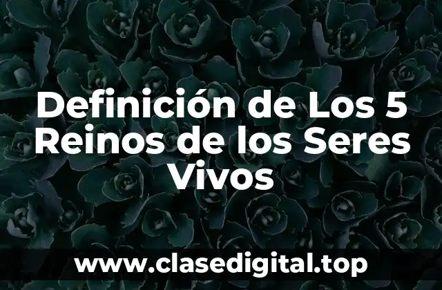 Definición de Los 5 Reinos de los Seres Vivos