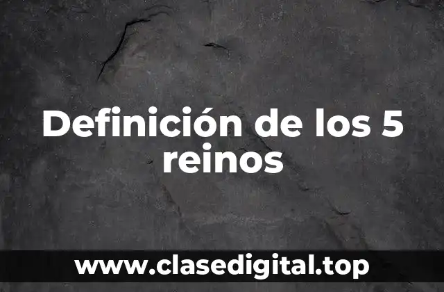 Definición técnica de los 5 reinos