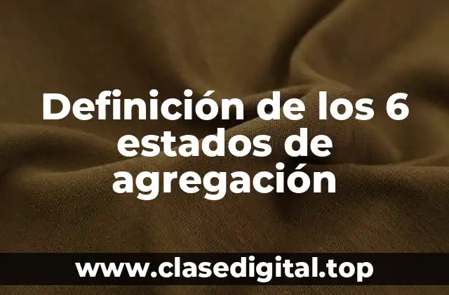 Definición técnica de los 6 estados de agregación