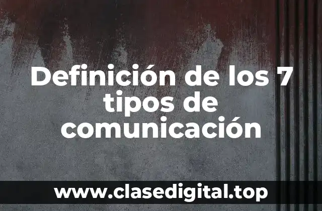 Definición de los 7 tipos de comunicación
