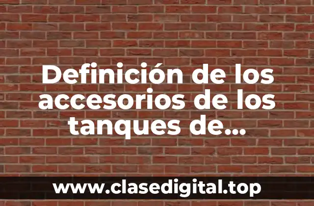 Definición de los accesorios de los tanques de almacenamiento
