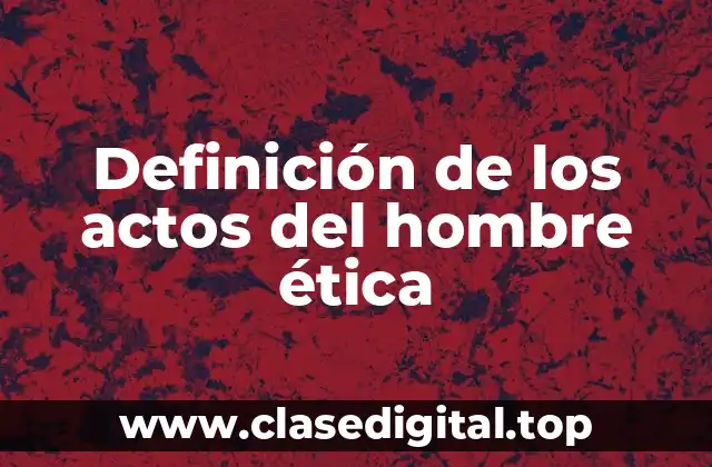 Definición de los actos del hombre ética