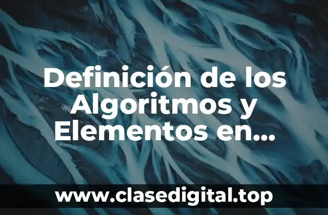 Definición de los Algoritmos y Elementos en Informática
