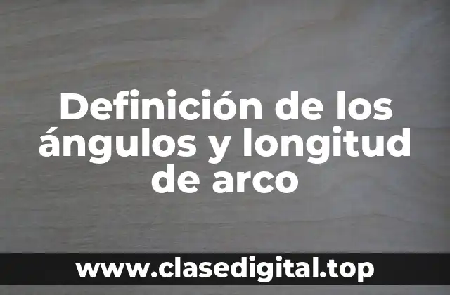 Definición de los ángulos y longitud de arco