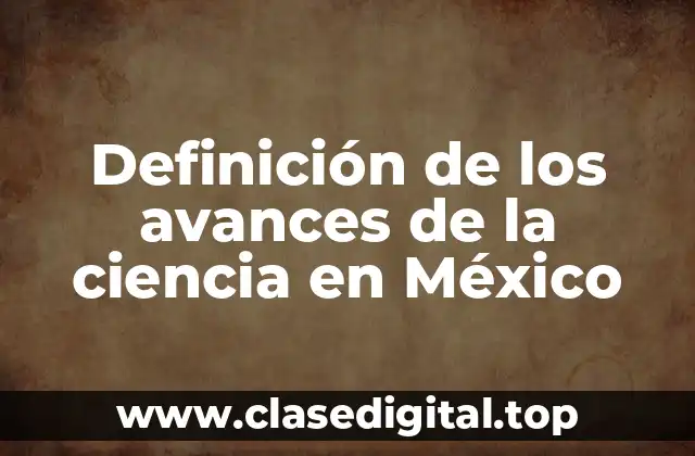 Definición de los avances de la ciencia en México
